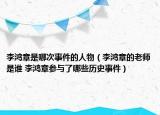 李鸿章是哪次事件的人物（李鸿章的老师是谁 李鸿章参与了哪些历史事件）