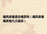 痛风患者适合喝茶吗（痛风患者喝茶有九大禁忌）