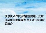 沃尔沃s80怎么样百度知道（沃尔沃s80l二手车缺点 关于沃尔沃s80的简介）