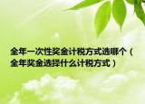 全年一次性奖金计税方式选哪个（全年奖金选择什么计税方式）