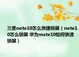 三星note10怎么快捷锁屏（note10怎么锁屏 华为mate10如何快速锁屏）