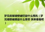 梦见房屋墙壁破烂是什么预兆（梦见墙壁破损是什么意思 快来看看吧）