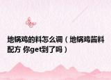 地锅鸡的料怎么调（地锅鸡酱料配方 你get到了吗）