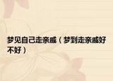 梦见自己走亲戚（梦到走亲戚好不好）