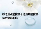 虾清淡点的做法（清淡虾的做法 送给爱吃的你）