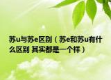 苏u与苏e区别（苏e和苏u有什么区别 其实都是一个样）