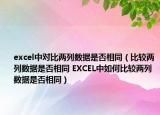 excel中对比两列数据是否相同（比较两列数据是否相同 EXCEL中如何比较两列数据是否相同）