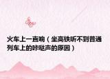 火车上一直响（坐高铁听不到普通列车上的咔哒声的原因）