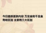 今日最新更新内容 万足金和千足金有啥区别 主要有三大区别