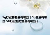 5g行业的基金有哪些（5g基金有哪些 5G行业指数基金有哪些）