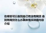 在哪里可以查到自己有没有网贷 查到有网贷怎么办具体情况详细内容介绍