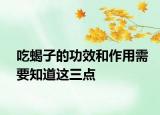 吃蝎子的功效和作用需要知道这三点