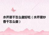 水芹菜干怎么做好吃（水芹菜炒香干怎么做）