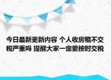 今日最新更新内容 个人收房租不交税严重吗 提醒大家一定要按时交税