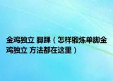 金鸡独立 脚踝（怎样锻炼单脚金鸡独立 方法都在这里）