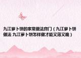 九江萝卜饼的家常做法窍门（九江萝卜饼做法 九江萝卜饼怎样做才能又薄又脆）