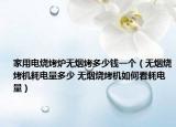 家用电烧烤炉无烟烤多少钱一个（无烟烧烤机耗电量多少 无烟烧烤机如何看耗电量）