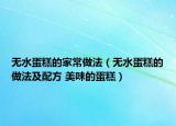 无水蛋糕的家常做法（无水蛋糕的做法及配方 美味的蛋糕）