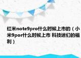 红米note9pro什么时候上市的（小米9por什么时候上市 科技迷们的福利）