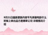 9月21日最新更新内容平凡英雄电影什么时候上映出品方是哪家公司 详细情况介绍