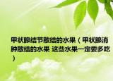甲状腺结节散结的水果（甲状腺消肿散结的水果 这些水果一定要多吃）