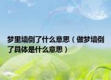 梦里墙倒了什么意思（做梦墙倒了具体是什么意思）