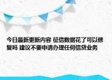 今日最新更新内容 征信数据花了可以修复吗 建议不要申请办理任何信贷业务