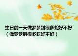 生日前一天做梦梦到很多蛇好不好（做梦梦到很多蛇好不好）