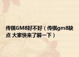 传祺GM8好不好（传祺gm8缺点 大家快来了解一下）