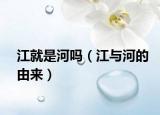 江就是河吗（江与河的由来）