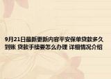 9月21日最新更新内容平安保单贷款多久到账 贷款手续要怎么办理 详细情况介绍