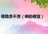 氆氇贵不贵（唎的便宜）