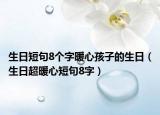 生日短句8个字暖心孩子的生日（生日超暖心短句8字）