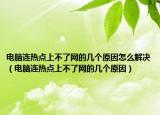 电脑连热点上不了网的几个原因怎么解决（电脑连热点上不了网的几个原因）