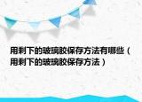 用剩下的玻璃胶保存方法有哪些（用剩下的玻璃胶保存方法）
