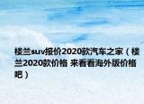 楼兰suv报价2020款汽车之家（楼兰2020款价格 来看看海外版价格吧）
