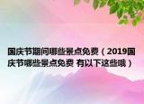 国庆节期间哪些景点免费（2019国庆节哪些景点免费 有以下这些哦）