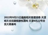 2022年9月21日最新相关报道消息 天津明天全民做核酸检测吗 天津9月22号全员大筛查吗
