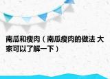 南瓜和瘦肉（南瓜瘦肉的做法 大家可以了解一下）