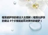 榴莲披萨饼的做法大全图解（榴莲比萨饼的做法 8个步骤就能吃到美味的披萨）