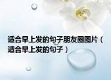 适合早上发的句子朋友圈图片（适合早上发的句子）