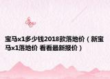 宝马x1多少钱2018款落地价（新宝马x1落地价 看看最新报价）