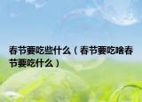 春节要吃些什么（春节要吃啥春节要吃什么）