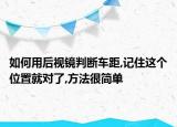 如何用后视镜判断车距,记住这个位置就对了,方法很简单