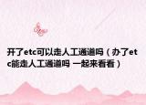 开了etc可以走人工通道吗（办了etc能走人工通道吗 一起来看看）