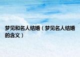 梦见和名人结婚（梦见名人结婚的含义）
