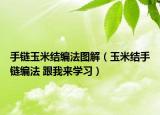 手链玉米结编法图解（玉米结手链编法 跟我来学习）
