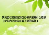 梦见自己拉屎拉到自己裤子里是什么意思（梦见自己拉屎在裤子里的解释）