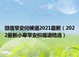 微信早安问候语2021最新（2022最新小寒早安祝福语精选）