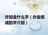 亦加金什么字（亦金组成的字介绍）